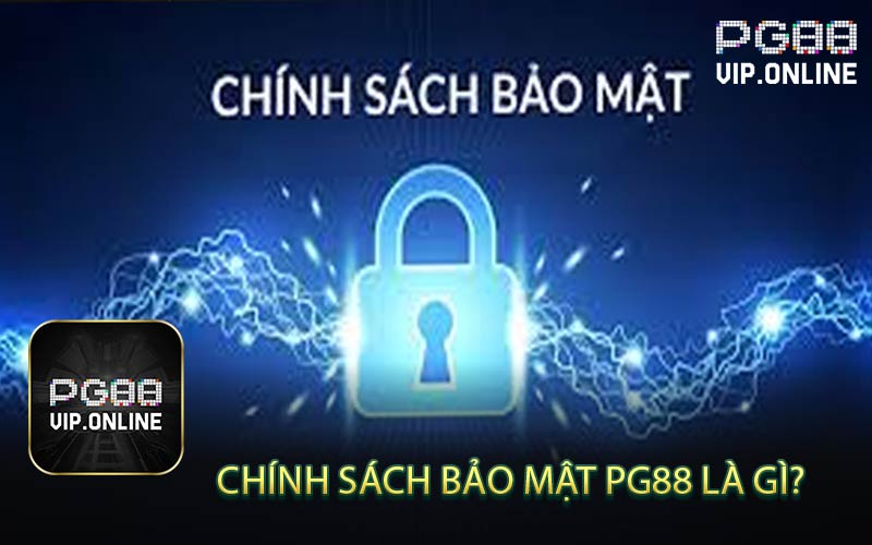 Chính Sách Bảo Mật PG88 Là Gì?