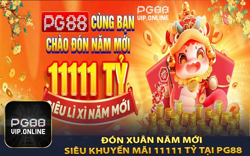 Đón Xuân Năm Mới - SIÊU KHUYẾN MÃI 11111 TỶ Tại PG88