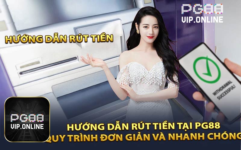 Hướng Dẫn Rút Tiền Tại PG88: Quy Trình Đơn Giản Và Nhanh Chóng