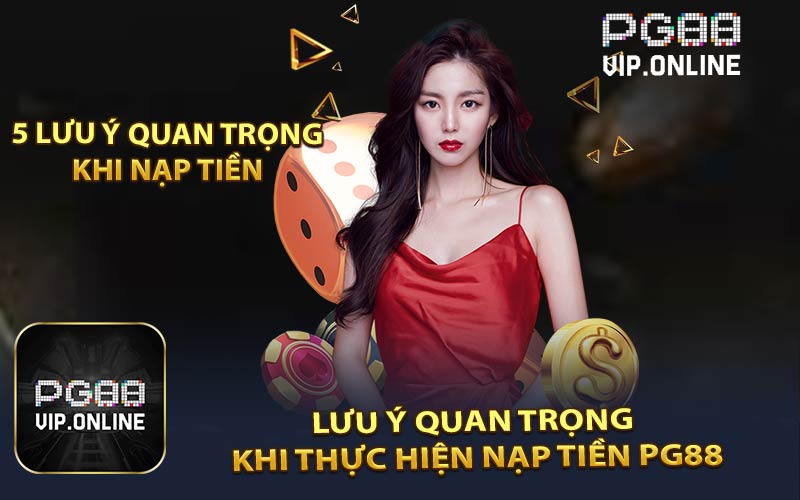 Lưu Ý Quan Trọng Khi Thực Hiện Nạp Tiền PG88