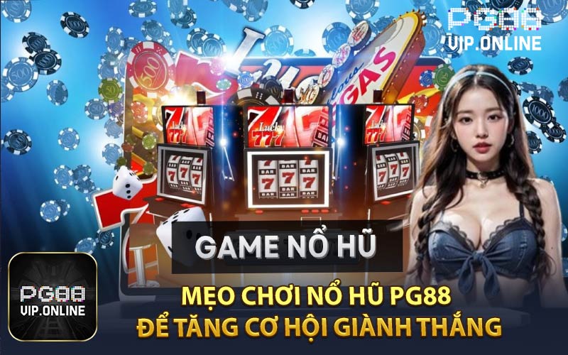 Mẹo Chơi Nổ Hũ PG88 Để Tăng Cơ Hội Giành Thắng