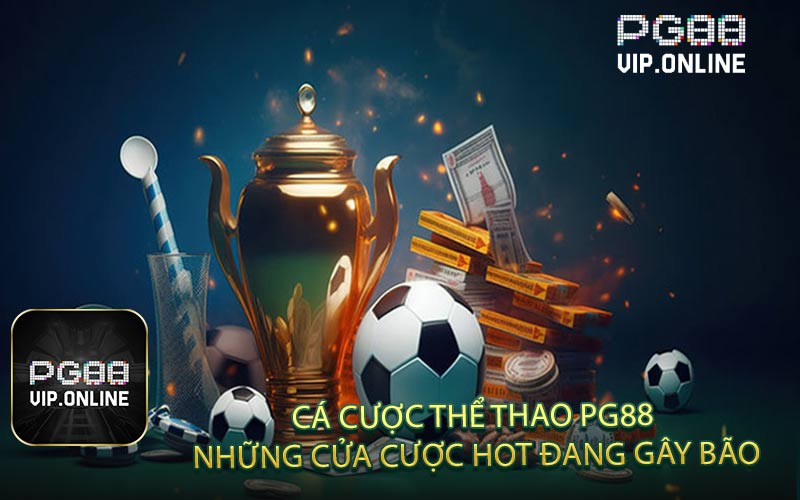 Cá Cược Thể Thao PG88: Những Cửa Cược Hot Đang Gây Bão