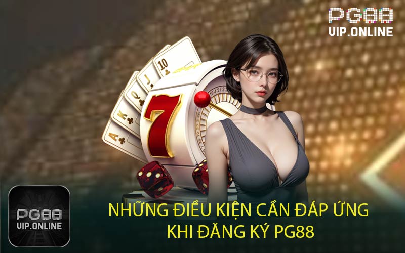 Những Điều Kiện Cần Đáp Ứng Khi Đăng Ký PG88