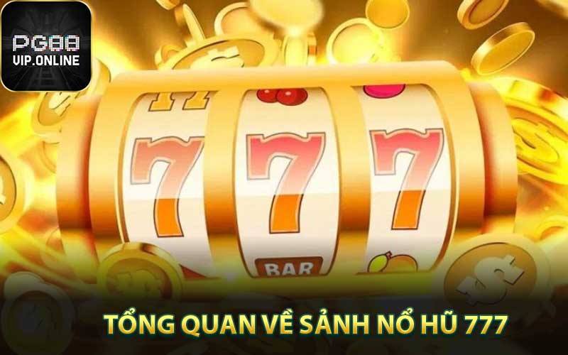 Tổng quan về sảnh nổ hũ 777